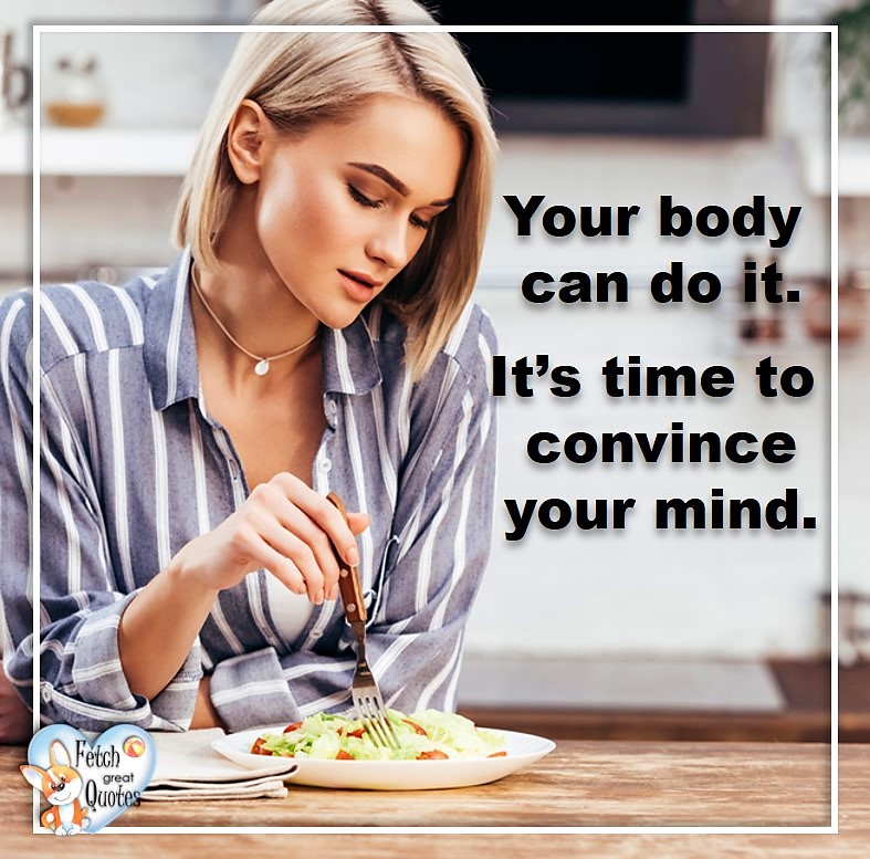 Healthy eating photo, healthy food, healthy lifestyle photo, weight loss, healthy, weight loss journey photo, clean eating, fitness motivation, diet motivation, wellness, weight loss motivation photo, Your body can do ti. It's time to convince your mind.