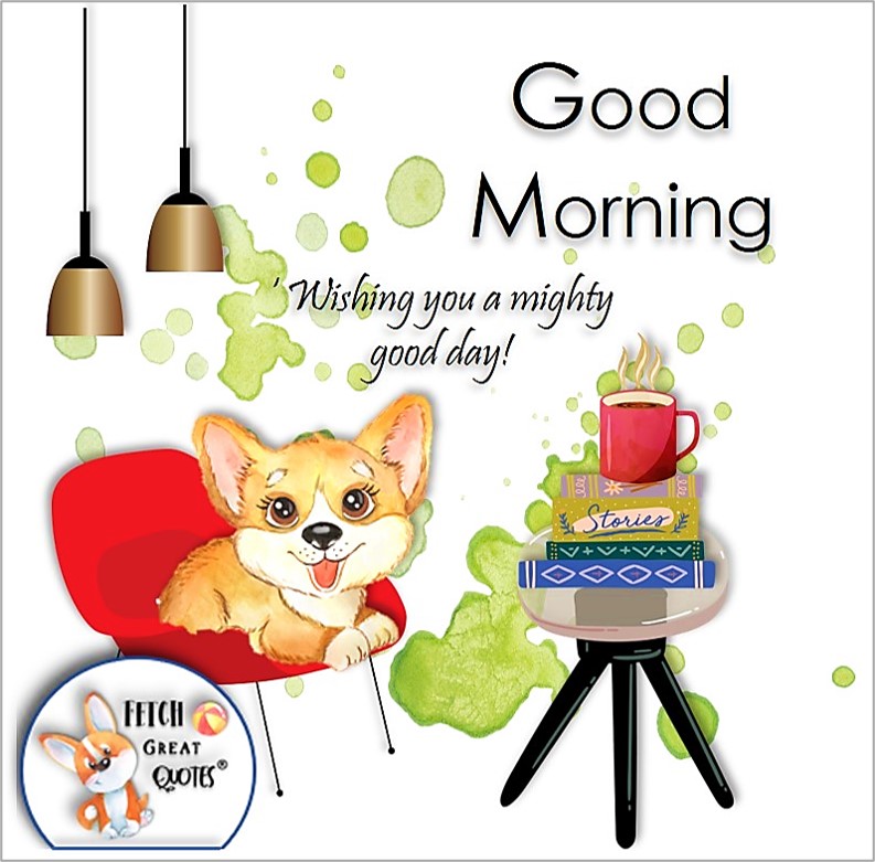 Whimsical Good Morning photos, cute good morning photo, good morning photos, cartoon good morning photos, humorous good morning photos, funny good morning photos,puppy photo, Wishing you a mighty good day