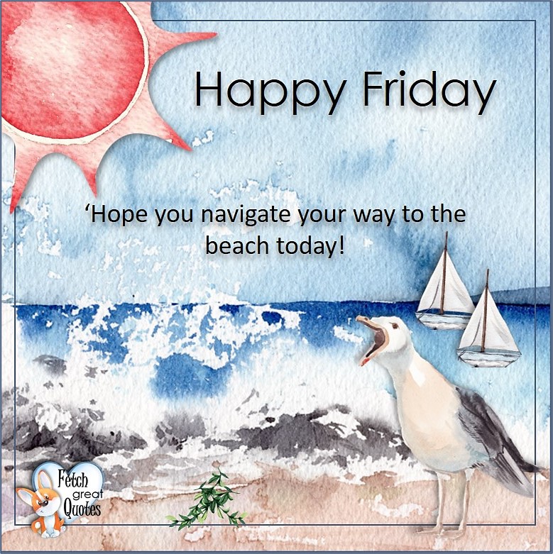 Sailboats, seagull, 'Hope you navigate your way to the beach today!, Beach Happy Friday photos, Seashore Happy Friday photos, Summer Happy Friday photos, beautiful Happy Friday photos, Beach theme Happy Friday photos, Sunny summer beaches, beach inspiration, Friday morning, beach theme quotes, happy Friday, beautiful watercolor beach photos