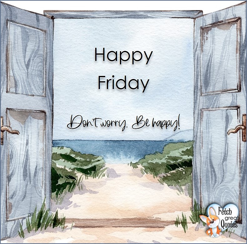 Don't worry. Be happy!, Beach Happy Friday photos, Seashore Happy Friday photos, Summer Happy Friday photos, beautiful Happy Friday photos, Beach theme Happy Friday photos, Sunny summer beaches, beach inspiration, Friday morning, beach theme quotes, happy Friday, beautiful watercolor beach photos