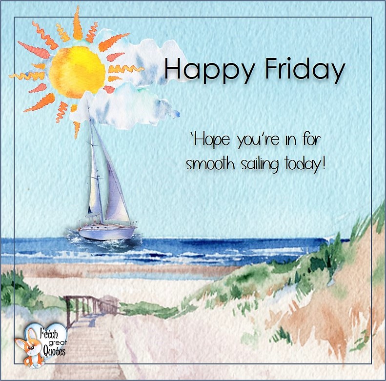 'Hope you're in for smooth sailing today!, Beach Happy Friday photos, Seashore Happy Friday photos, Summer Happy Friday photos, beautiful Happy Friday photos, Beach theme Happy Friday photos, Sunny summer beaches, beach inspiration, Friday morning, beach theme quotes, happy Friday, beautiful watercolor beach photos