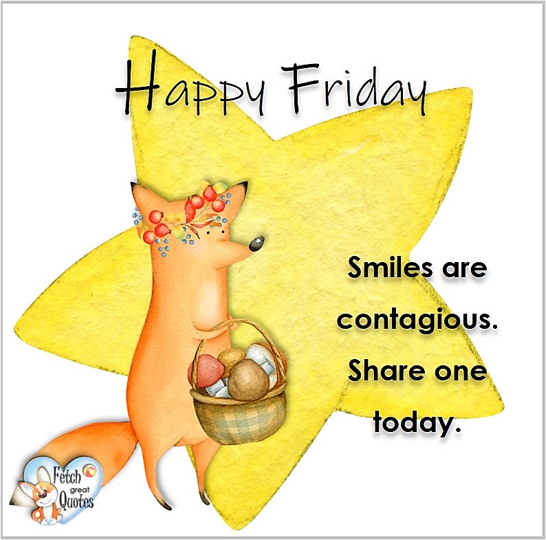 Free Friday Quotes, Happy Friday Photos, Friday photos, Fun Friday quotes, fun Friday photos, Happy Friday Smiles are contagious. Share one today.
