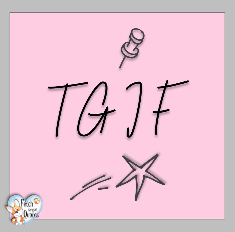TGIF, Free Friday Quotes, Happy Friday Photos, Friday photos, Fun Friday quotes, fun Friday photos