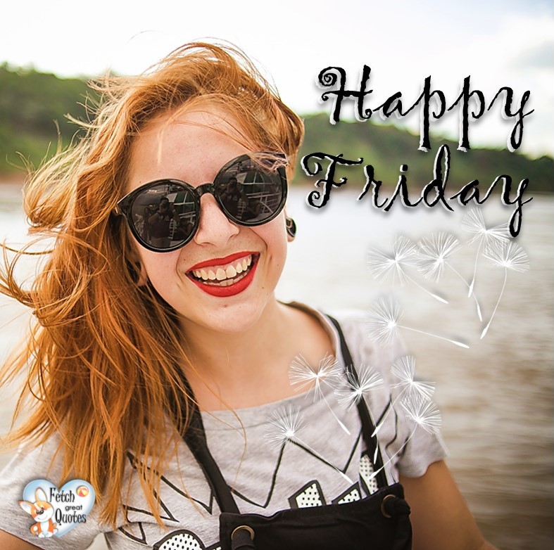 Happy Friday II – Fetch Great Quotes