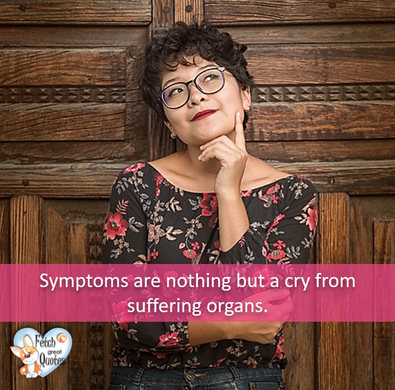 Symptoms are nothing but a cry from suffering organs. , healthy lifestyle photos, healthy mindset, healthy living quotes, healthy eating, healthy choices, face life’s challenges, Life Coach, Diet coach, physical trainer, Fitness Coach, wellness business, healthy living photos
