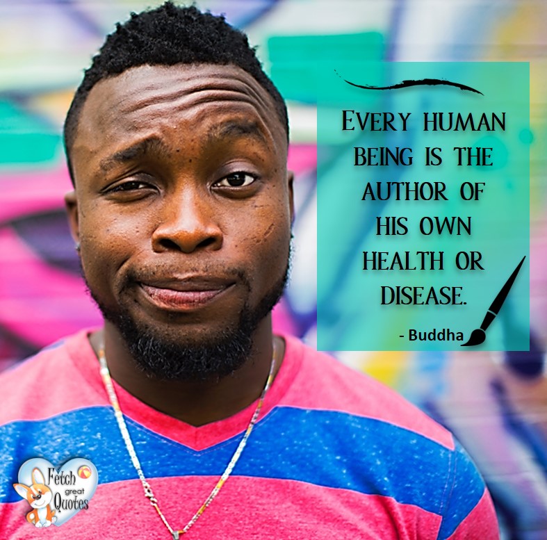 Every human being is the author of his won health or disease. - Buddha, healthy lifestyle photos, healthy mindset, healthy living quotes, healthy eating, healthy choices, face life’s challenges, Life Coach, Diet coach, physical trainer, Fitness Coach, wellness business, healthy living photos