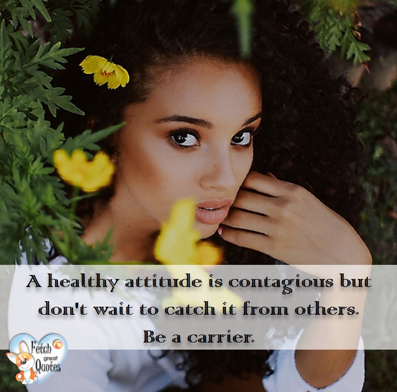A healthy attitude is contagious but don't wait to catch if from others. Be a carrier., healthy lifestyle photos, healthy mindset, healthy living quotes, healthy eating, healthy choices, face life’s challenges, Life Coach, Diet coach, physical trainer, Fitness Coach, wellness business, healthy living photos