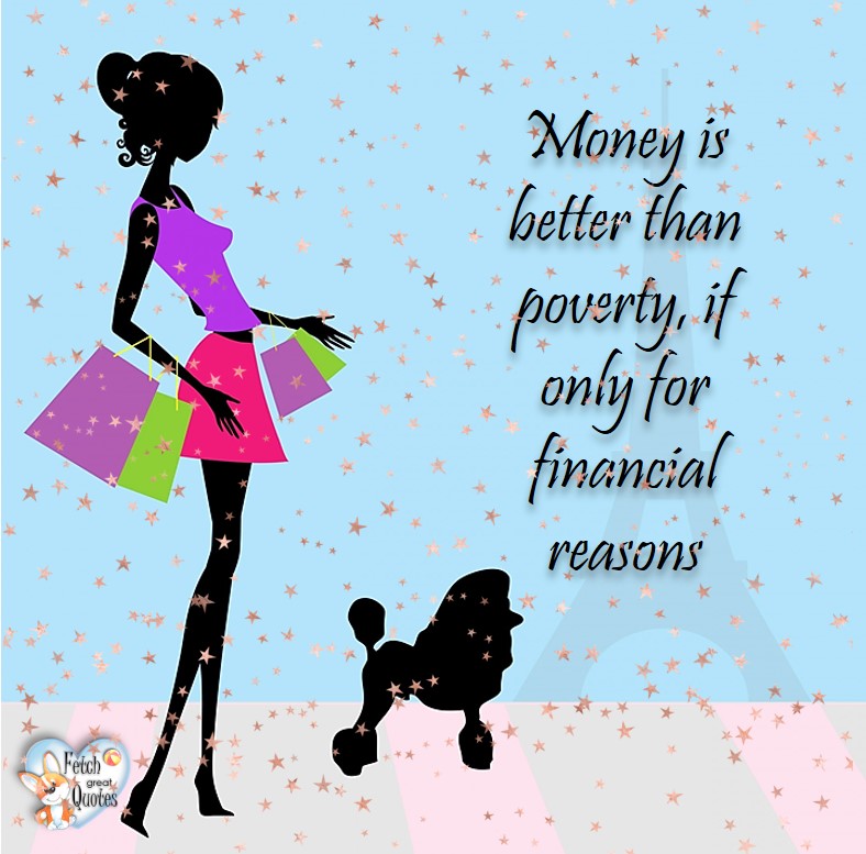Money is better than poverty, if only for financial reasons, Humorous Money and Finance quotes, funny money quotes, funny quotes about money, Money quotes, Favorite Money and finance quotes, financial wisdom, how to talk about financial advice, motivational money quotes, inspire investing and saving, change attitudes towards money, interest in personal finance, financial advice, Favorite Money and finance quotes, financial wisdom, motivational money quotes, Investment Managers, Financial advisors, Insurance Brokers, Credit Coaches