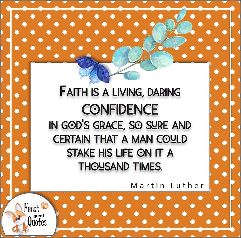 orange polka dot patter, self-confidence quote, Faith is a living, daring confidence in God's grace, so sure and certain that a man could stake his life on it a thousand times. , - Martin Luther quote
