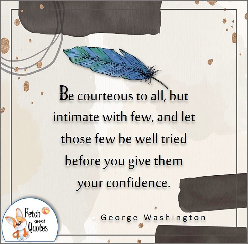 illustrated self-confidence quote, Be courteous to all, but intimate with a few, and let those few be well tried before you give them you confidence. , - George Washington quote