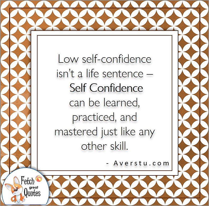 Japanese design, confident, confidence quote, self-confidence quote, "Low self-confidence isn't a life sentence - Self-confidence can be learned, practiced, and mastered just like any other skill." , - Averstu.com quote