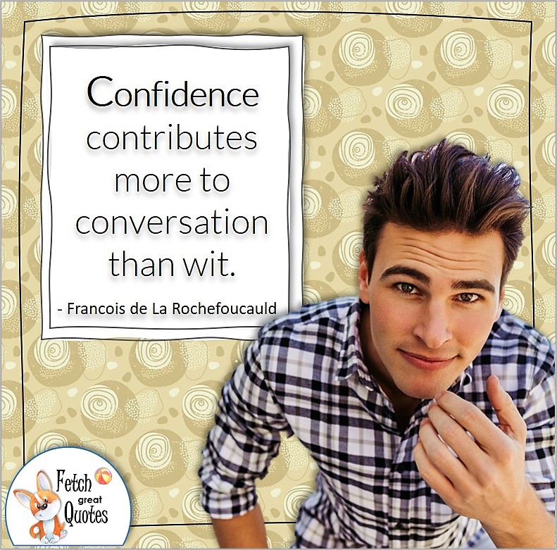 handsome young guy, young man, confidence quote, self-confidence quote, " Confidence contributes more to conversation than wit." , - Francois de La Rochefoucauld quote