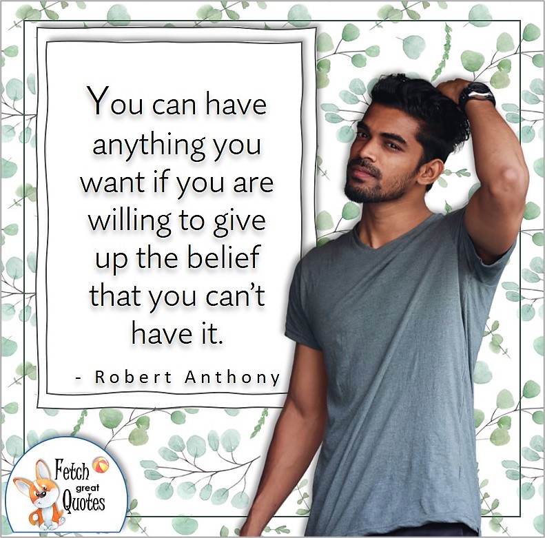 handsome guy, good looking young man, confidence quote, self-confidence quote, " You can have anything you want if you are willing to give up the belief that you can't have it." , - Robert Anthony quote