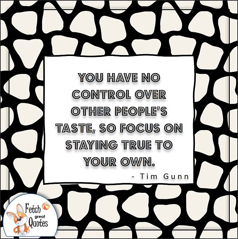 self-confidence quote, You have no control over other people's taste, so focus on staying true to your own. , - Tim Gunn quote