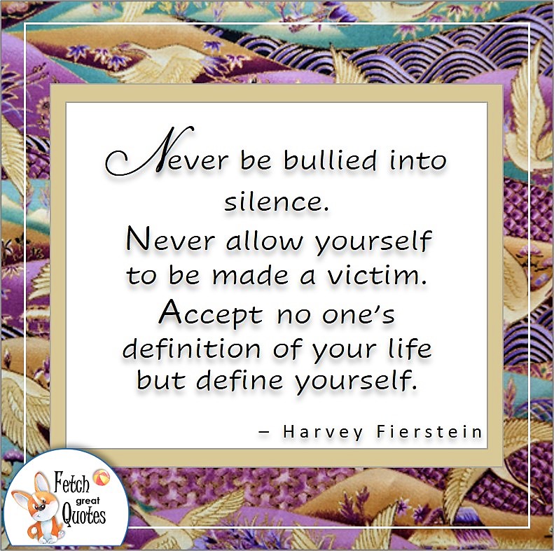 self-confidence quote, Never be bullied into silence. Never allow yourself to be made a victim. Accept no one's definition of your life but define yourself. , - Harvey Fierstein quote