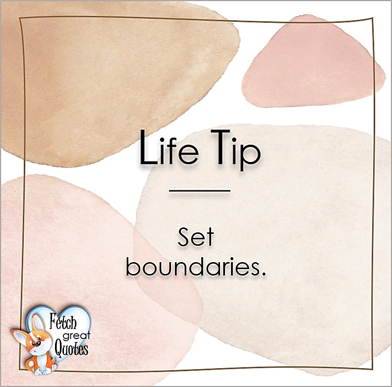 Set boundaries. , Life Tips, Life Tip quotes, Life Tip photos, Life Tip photo quotes, inspirational quotes, inspirational photo quotes, motivational quotes, motivational photo quotes, quality of life photos, quality of life quotes, encouraging words, words of encouragement