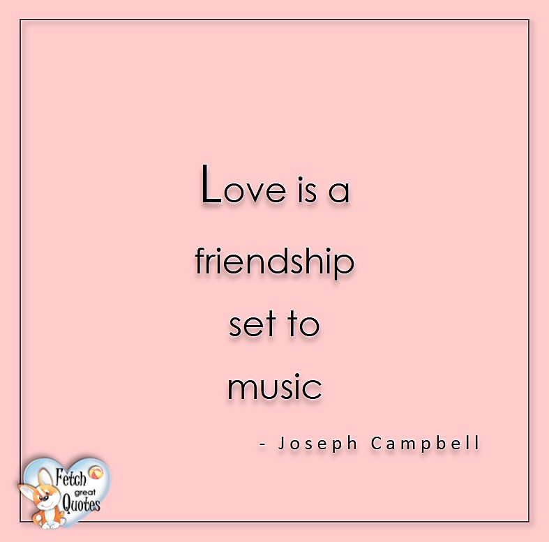 Love is a friendship set to music. - Joseph Campbell, Love quotes, beautiful love quotes, love photos, love pics, Inspirational quotes, inspirational photos, inspirational pics, love is in the air, love is the way, daily dose of love, friendship, friendship quotes, quotes about friendship