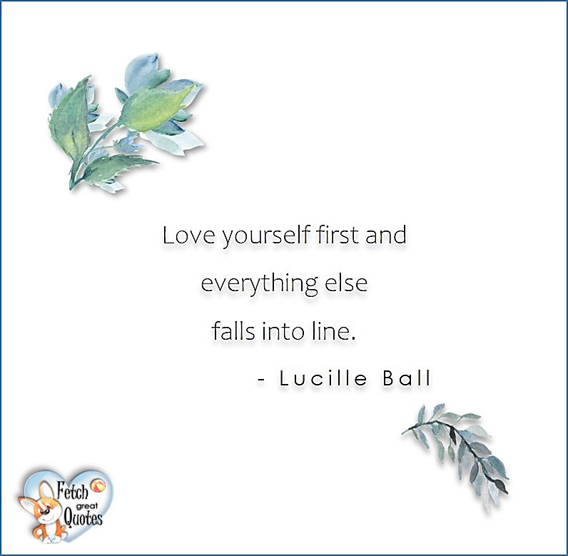 Love quotes, beautiful love quotes, love photos, love pics, Inspirational quotes, inspirational photos, inspirational pics, love is in the air, love is the way, daily dose of love, friendship, friendship quotes, quotes about friendship, Love yourself first and everything else falls into line. - Lucille Ball