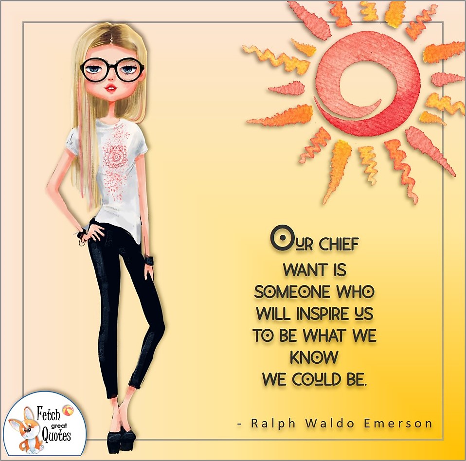 Our chief want is someone who will inspire us to be what we know we could be., Ralph Waldo Emerson quote, Positive mindset, positive quotes, positive vibes, uplifting quotes, positive life, sage advice, positive thinking, positive quotes about life, words of encouragement, sage advice