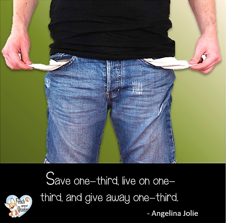 Save one-third, live on one-third, and give away one-third . - Angelina Jolie, Money quotes, Favorite Money and finance quotes, wise quotes about money, financial wisdom, motivational money quotes