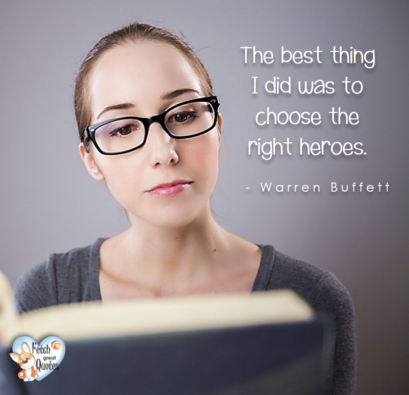 The best thing I did was to choose the right heroes. - Warren Buffett quotes, Talking about money and investing, Warren Buffett quotes, Warren Buffett quote photos, best investing quotes, investment wisdom, stimulate interest in money, finance, and investing