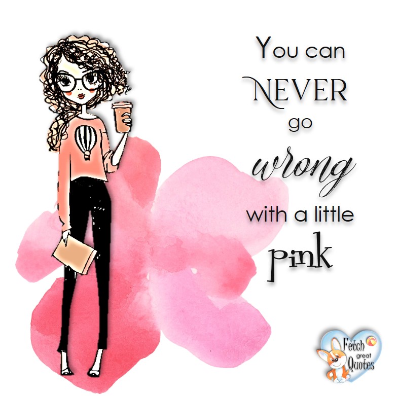 You can never go wrong with a little pink, common sense advice, determination, dealing with everyday drama, romance, empowerment, illustrated inspiring Women’s World quotes, words of wise women, proverbs, ancient wisdom, support women’s empowerment, women supporting women, cute modern design, empowering women’s advice, celebrate the women in your life, empowering quotes, honor the strong women, self-love