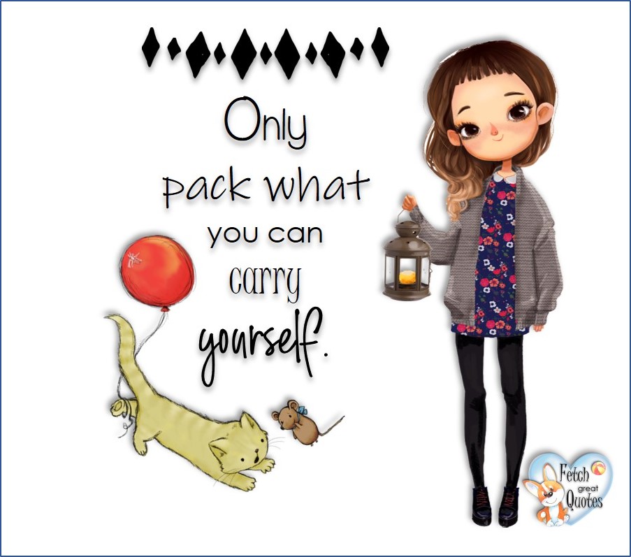 Only pack what you can carry yourself, common sense advice, determination, dealing with everyday drama, romance, empowerment, illustrated inspiring Women’s World quotes, words of wise women, proverbs, ancient wisdom, support women’s empowerment, women supporting women, cute modern design, empowering women’s advice, celebrate the women in your life, empowering quotes, honor the strong women, self-love
