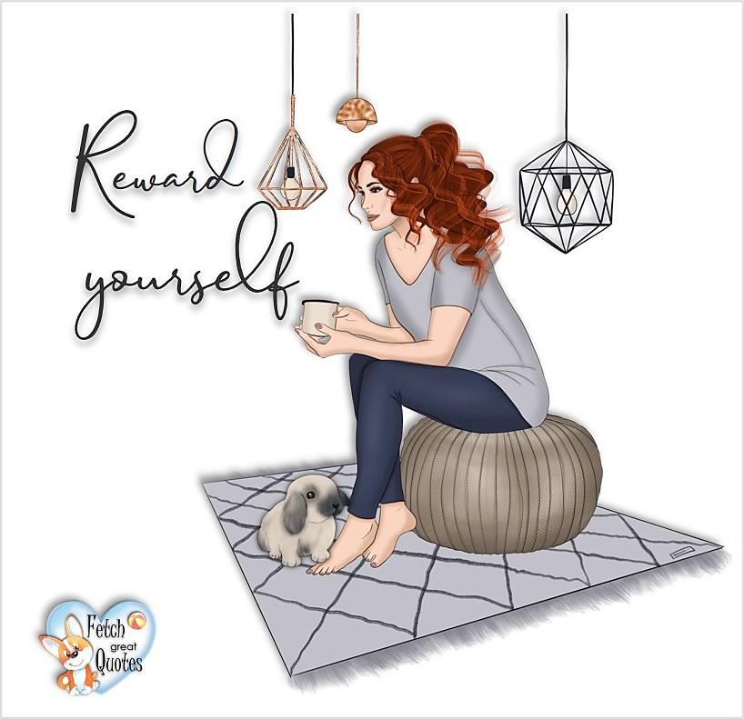 Reward yourself, common sense advice, determination, dealing with everyday drama, romance, empowerment, illustrated inspiring Women’s World quotes, words of wise women, proverbs, ancient wisdom, support women’s empowerment, women supporting women, cute modern design, empowering women’s advice, celebrate the women in your life, empowering quotes, honor the strong women, self-love