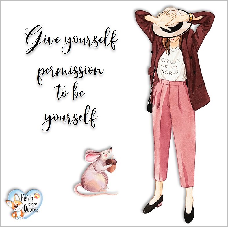 Give yourself permission to be yourself., common sense advice, determination, dealing with everyday drama, romance, empowerment, illustrated inspiring Women’s World quotes, words of wise women, proverbs, ancient wisdom, support women’s empowerment, women supporting women, cute modern design, empowering women’s advice, celebrate the women in your life, empowering quotes, honor the strong women, self-love