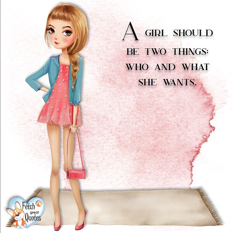 A girl should be two things: who and what she want., common sense advice, determination, dealing with everyday drama, romance, empowerment, illustrated inspiring Women’s World quotes, words of wise women, proverbs, ancient wisdom, support women’s empowerment, women supporting women, cute modern design, empowering women’s advice, celebrate the women in your life, empowering quotes, honor the strong women, self-love
